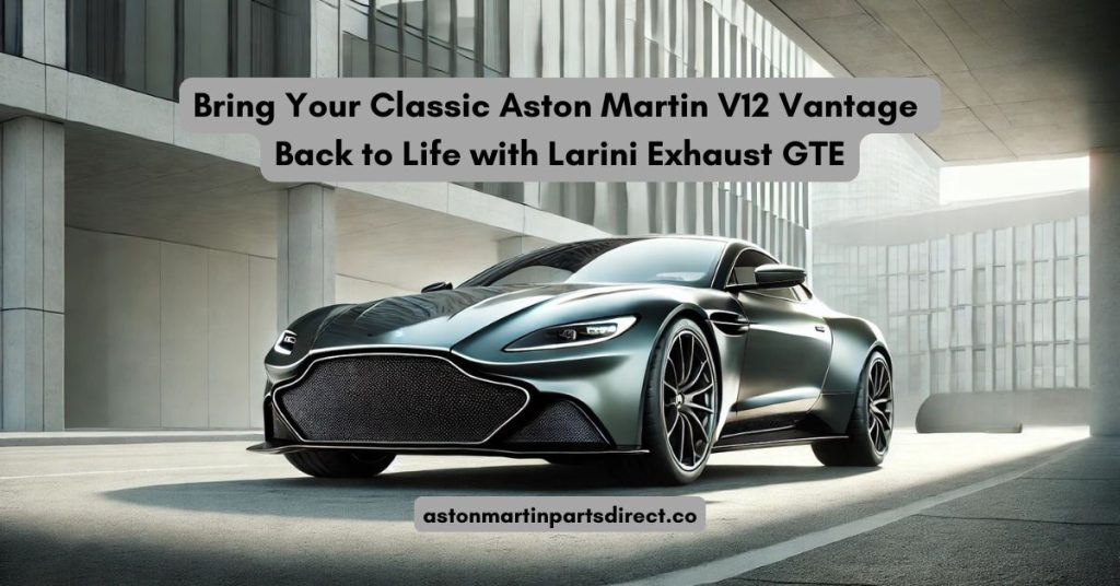 Bring Your Classic Aston Martin V12 Vantage Back to Life with Larini Exhaust GTE